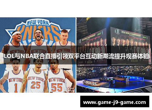 LOL与NBA联合直播引领双平台互动新潮流提升观赛体验 LOL与NBA联合直播引领双平台互动新潮流提升观赛体验