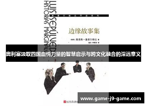 奥利塞汲取四国血统力量的智慧启示与跨文化融合的深远意义 奥利塞汲取四国血统力量的智慧启示与跨文化融合的深远意义