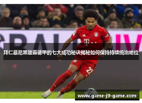 拜仁慕尼黑雄霸德甲的七大成功秘诀揭秘如何保持持续统治地位 拜仁慕尼黑雄霸德甲的七大成功秘诀揭秘如何保持持续统治地位