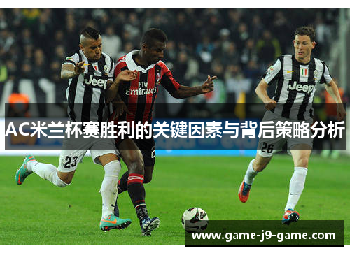 AC米兰杯赛胜利的关键因素与背后策略分析 AC米兰杯赛胜利的关键因素与背后策略分析