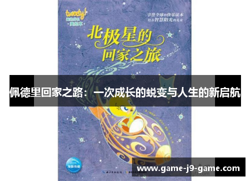 佩德里回家之路:一次成长的蜕变与人生的新启航 佩德里回家之路:一次成长的蜕变与人生的新启航