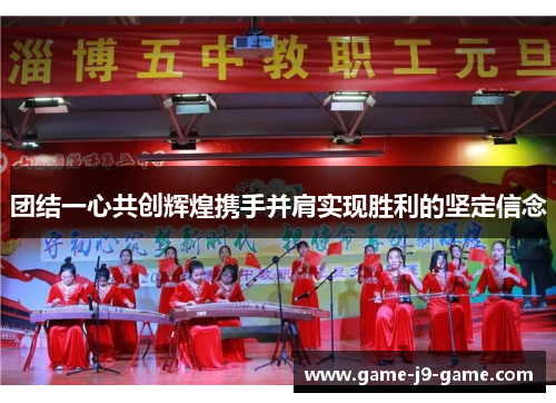 团结一心共创辉煌携手并肩实现胜利的坚定信念 团结一心共创辉煌携手并肩实现胜利的坚定信念
