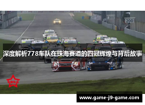 深度解析778车队在珠海赛道的四冠辉煌与背后故事 深度解析778车队在珠海赛道的四冠辉煌与背后故事