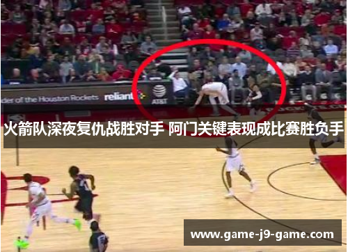 火箭队深夜复仇战胜对手 阿门关键表现成比赛胜负手 火箭队深夜复仇战胜对手 阿门关键表现成比赛胜负手