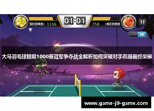 大马羽毛球超级1000赛冠军争夺战全解析如何突破对手赢得最终荣耀 大马羽毛球超级1000赛冠军争夺战全解析如何突破对手赢得最终荣耀