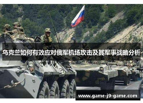 乌克兰如何有效应对俄军机场攻击及其军事战略分析 乌克兰如何有效应对俄军机场攻击及其军事战略分析