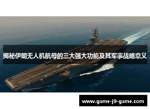 揭秘伊朗无人机航母的三大强大功能及其军事战略意义 揭秘伊朗无人机航母的三大强大功能及其军事战略意义