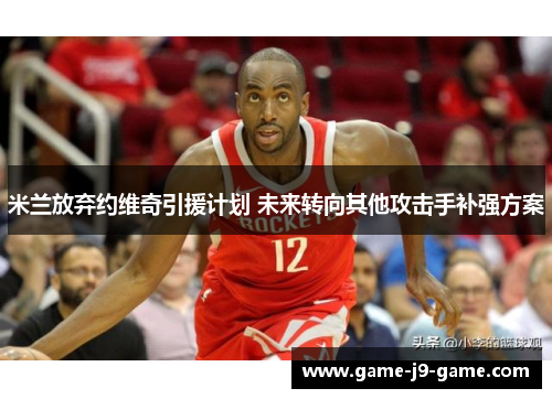 米兰放弃约维奇引援计划 未来转向其他攻击手补强方案 米兰放弃约维奇引援计划 未来转向其他攻击手补强方案