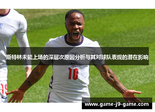 斯特林未能上场的深层次原因分析与其对球队表现的潜在影响 斯特林未能上场的深层次原因分析与其对球队表现的潜在影响
