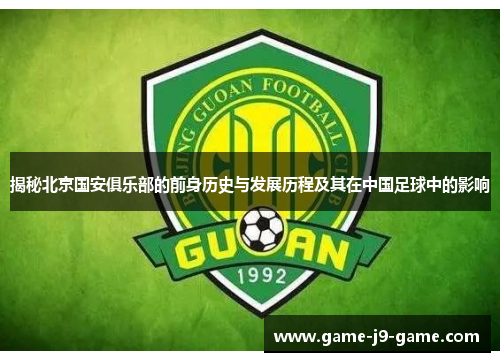 揭秘北京国安俱乐部的前身历史与发展历程及其在中国足球中的影响 揭秘北京国安俱乐部的前身历史与发展历程及其在中国足球中的影响