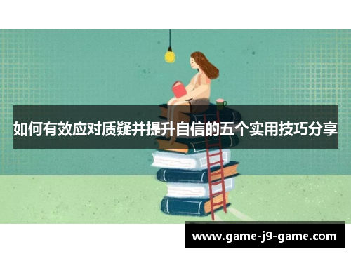 如何有效应对质疑并提升自信的五个实用技巧分享 如何有效应对质疑并提升自信的五个实用技巧分享