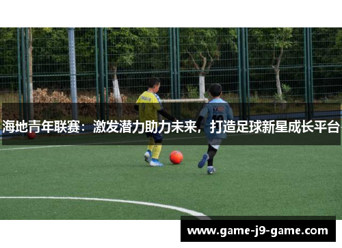 海地青年联赛：激发潜力助力未来，打造足球新星成长平台