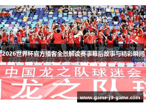 2026世界杯官方播客全景解读赛事幕后故事与精彩瞬间 2026世界杯官方播客全景解读赛事幕后故事与精彩瞬间
