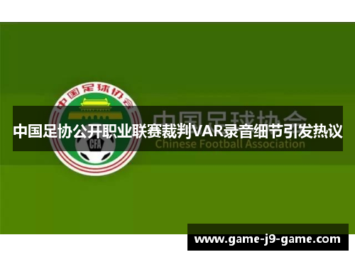 中国足协公开职业联赛裁判VAR录音细节引发热议 中国足协公开职业联赛裁判VAR录音细节引发热议