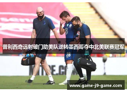 普利西奇远射破门助美队逆转墨西哥夺中北美联赛冠军 普利西奇远射破门助美队逆转墨西哥夺中北美联赛冠军