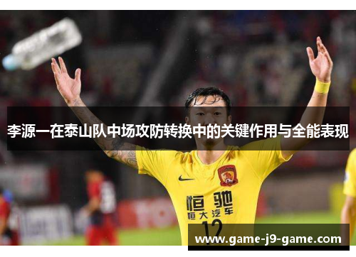 李源一在泰山队中场攻防转换中的关键作用与全能表现