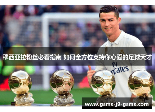 穆西亚拉粉丝必看指南 如何全方位支持你心爱的足球天才 穆西亚拉粉丝必看指南 如何全方位支持你心爱的足球天才